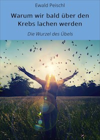 Warum wir bald über den Krebs lachen werden - Ewald Peischl - E-Book
