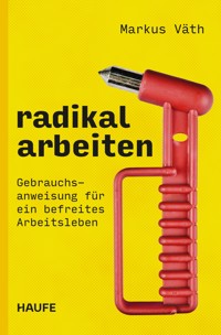 Radikal arbeiten - Markus  Väth - E-Book