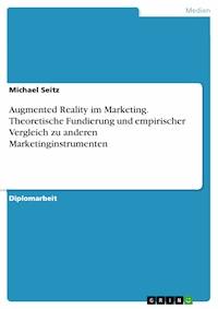 Augmented Reality im Marketing. Theoretische Fundierung und empirischer Vergleich zu anderen Marketinginstrumenten - Michael Seitz - E-Book