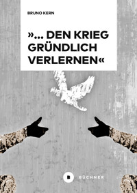 »… den Krieg gründlich verlernen« - Bruno Kern - E-Book