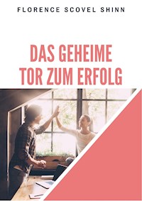 Das geheime Tor zum Erfolg - Florence Scovel Shinn - E-Book