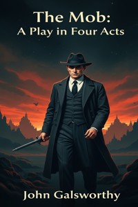 The Mob: A Play in Four Acts - John Galsworthy - E-Book