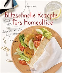 Blitzschnelle Rezepte (nicht nur) fürs Homeoffice. Schneller als der Lieferservice. Einfache, leckere und gesunde Mahlzeiten, die auch Kindern schmecken - Anne Lucas - E-Book