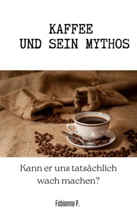 Kaffee und sein Mythos - Fabienne P. - E-Book