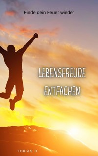 Lebensfreude entfachen - finde dein Feuer wieder - Tobias Hopfmüller - E-Book