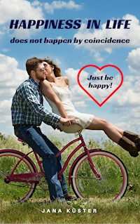 Happiness in life does not happen by coincidence - Jana Küster - E-Book
