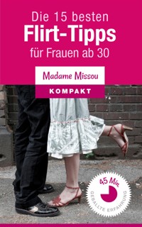Die 15 besten Flirt-Tipps  für Frauen ab 30 - Madame Missou - E-Book