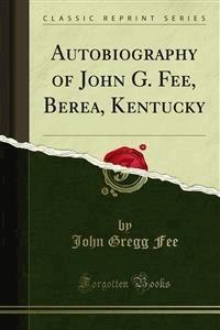 Autobiography of John G. Fee, Berea, Kentucky - John Gregg Fee - E-Book