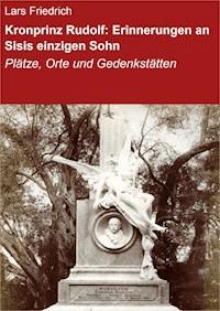 Kronprinz Rudolf: Erinnerungen an Sisis einzigen Sohn - Lars Friedrich - E-Book