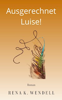Ausgerechnet Luise! - Rena K. Wendell - E-Book