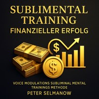 Sublimental Training - Finanzieller Erfolg - Peter Selmanow - Hörbuch