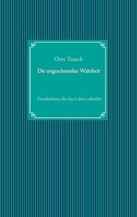 Die ungeschminkte Wahrheit - Otto Tausch - E-Book