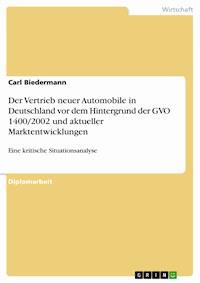 Der Vertrieb neuer Automobile in Deutschland vor dem Hintergrund der GVO 1400/2002 und aktueller Marktentwicklungen - Carl Biedermann - E-Book