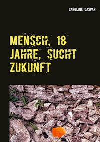 Mensch, 18 Jahre, sucht Zukunft - Caroline Caspar - E-Book