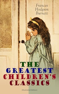 The Greatest Children's Classics (Illustrated Edition) - Frances Hodgson Burnett - E-Book