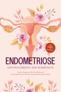 Endometriose - Das Praxisbuch zur Selbsthilfe: Von der Diagnose, über den Alltag mit Unterleibsschmerzen bis zur ganzheitlichen Behandlung - inkl. Selbsttest, Ernährungstipps & Audio-Meditationen - Laura Brehme - E-Book