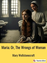 Maria; Or, The Wrongs of Woman - Mary Wollstonecraft - E-Book