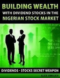 Building Wealth with Dividend Stocks in the Nigerian Stock Market - Dividends - Stocks Secret Weapon - Alex Uwajeh - E-Book