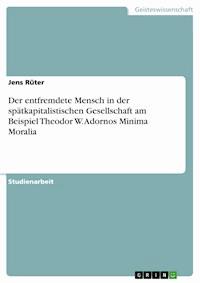 Der entfremdete Mensch in der spätkapitalistischen Gesellschaft am Beispiel Theodor W. Adornos Minima Moralia - Jens Rüter - E-Book