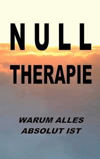 Nulltherapie - warum alles absolut ist - Pier Zellin - E-Book