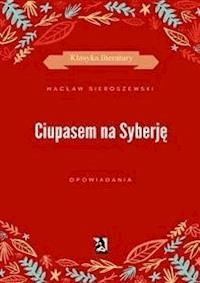 Ciupasem na Syberję - Wacław Sieroszewski - E-Book