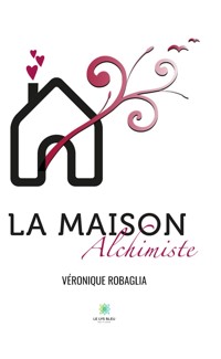La maison alchimiste - Véronique Robaglia - E-Book