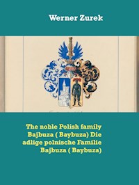 The noble Polish family Bajbuza ( Baybuza) Die adlige polnische Familie Bajbuza ( Baybuza) - Werner Zurek - E-Book