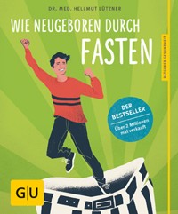 Wie neugeboren durch Fasten - Dr. med. Hellmut Lützner - E-Book