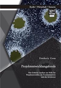 Projektentwicklungsfonds: Eine kritische Analyse aus Sicht der Projektentwickler, der Fondsinitiatoren und der Investoren - Frederic Gros - E-Book