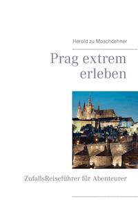 Prag extrem erleben - Herold zu Moschdehner - E-Book