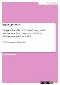 Zeitgeschichtliche Entwicklungen des institutionellen Umgangs mit dem Phänomen Klimawandel - Hagen Schönherr - E-Book