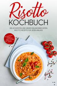 Risotto Kochbuch: Die leckersten und abwechslungsreichsten Risotto Rezepte für jeden Anlass - inkl. italienischen Klassikern, vegetarischen, veganen und süßen Risottos - Lukas Bergmann - E-Book
