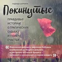 Покинутые. Правдивые истории о трагических судьбах и поиске счастья - Надежда Шоркина - Hörbuch