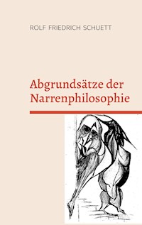 Abgrundsätze der Narrenphilosophie - Rolf  Friedrich Schuett - E-Book