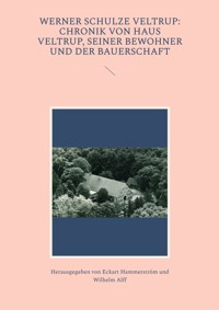 Werner Schulze Veltrup: Chronik von Haus Veltrup, seiner Bewohner und der Bauerschaftder Familie Schulze Veltrup und ihres Hofes Haus Veltrup - Eckart Hammerström - E-Book