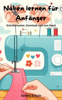 Nähen lernen für Anfänger - Schulz Sandra - E-Book