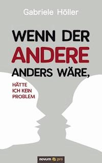 Wenn der Andere anders wäre, hätte ich kein Problem - Gabriele, Dipl. Ing. Höller - E-Book