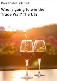 Who is going to win the Trade War? The US? - David Dahab Yitzchak - E-Book