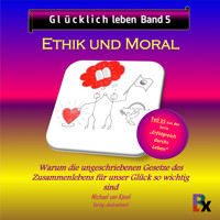 Glücklich leben - Band 5: Ethik und Moral - Michael von Känel - Hörbuch