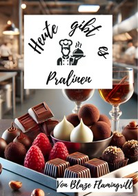 Heute gibt es - Pralinen - Blaze Flamingrill - E-Book