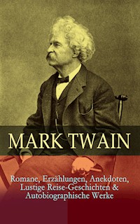 Mark Twain: Romane, Erzählungen, Anekdoten, Lustige Reise-Geschichten & Autobiographische Werke - Mark Twain - E-Book