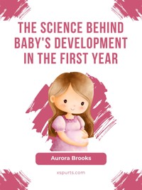 The Science Behind Baby's Development in the First Year - Aurora Brooks - E-Book