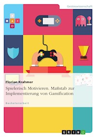 Spielerisch Motivieren. Maßstab zur Implementierung von Gamification - Florian Krahmer - E-Book