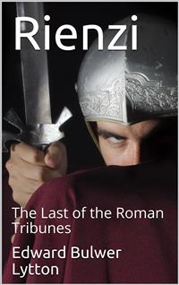 Rienzi, the Last of the Roman Tribunes - Baron Edward Bulwer Lytton Lytton - E-Book