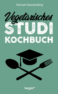 Vegetarisches Studi-Kochbuch - Hannah Dautzenberg - E-Book