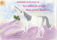 Adélaïde la licorne et les enfants du monde - Aban, prince du désert - Colette Becuzzi - E-Book