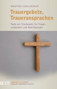 Trauergebete, Traueransprachen - Manfred Hanglberger - E-Book