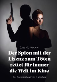 Der Spion mit der Lizenz zum Töten rettet für immer die Welt Im Kino - Jan Hofmann - E-Book