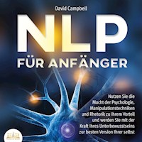 NLP FÜR ANFÄNGER: Nutzen Sie die Macht der Psychologie, Manipulationstechniken und Rhetorik zu Ihrem Vorteil und werden Sie mit der Kraft Ihres Unterbewusstseins zur besten Version Ihrer selbst - David Campbell - E-Book + Hörbuch