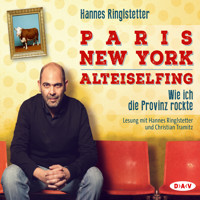 Paris - New York - Alteiselfing. Auf Ochsentour durch die Provinz - Hannes Ringlstetter - Hörbuch